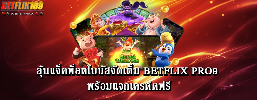 ลุ้นแจ็คพ็อตโบนัสจัดเต็ม betflix pro9 พร้อมแจกเครดิตฟรี