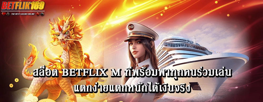 สล็อต betflix m ที่พร้อมพาทุกคนร่วมเล่นแตกง่ายแตกหนักได้เงินจริง