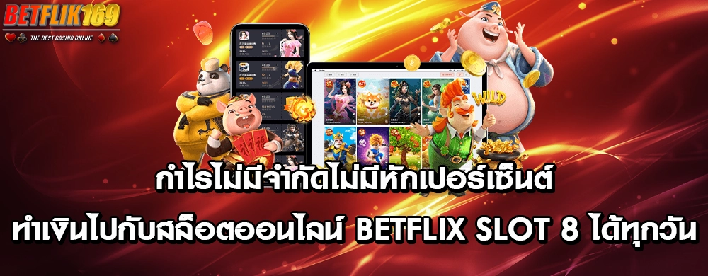 กำไรไม่มีจำกัดไม่มีหักเปอร์เซ็นต์ทำเงินไปกับสล็อตออนไลน์ betflix slot 8 ได้ทุกวัน