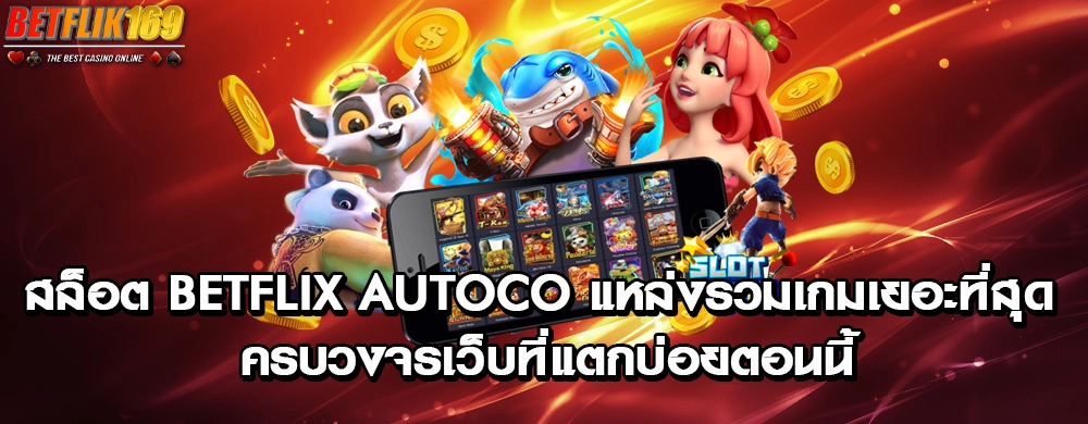 สล็อต betflix autoco แหล่งรวมเกมเยอะที่สุด ครบวงจรเว็บที่แตกบ่อยตอนนี้