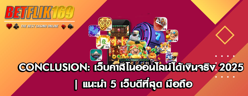 Conclusion: เว็บคาสิโนออนไลน์ได้เงินจริง 2025 | แนะนำ 5 เว็บดีที่สุด มือถือ