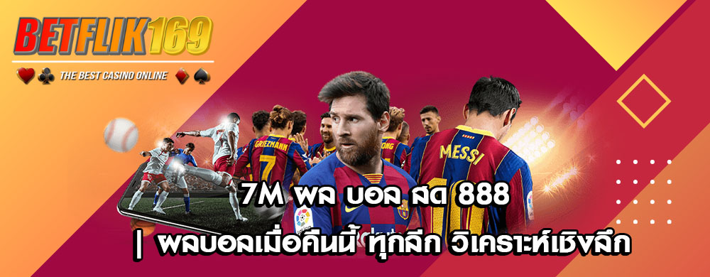 7m ผล บอล สด 888 | ผลบอลเมื่อคืนนี้ ทุกลีก วิเคราะห์เชิงลึก