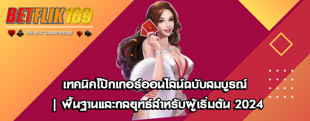 เทคนิคโป๊กเกอร์ออนไลน์ฉบับสมบูรณ์ | พื้นฐานและกลยุทธ์สำหรับผู้เริ่มต้น 2024