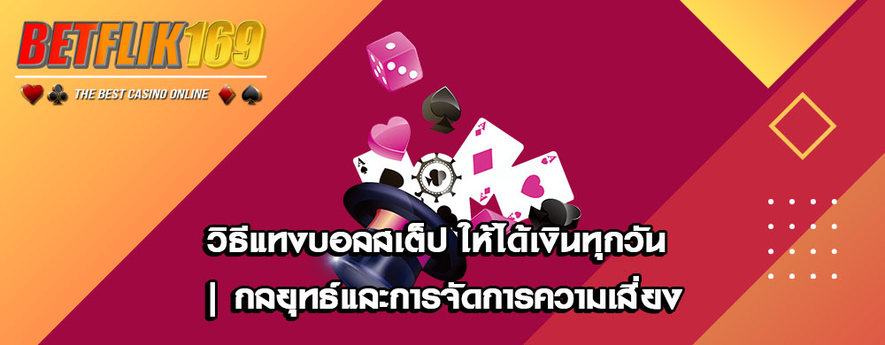 วิธีแทงบอลสเต็ป ให้ได้เงินทุกวัน | กลยุทธ์และการจัดการความเสี่ยง